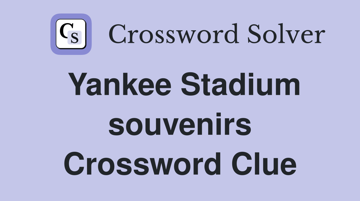 Yankee Stadium souvenirs Crossword Clue