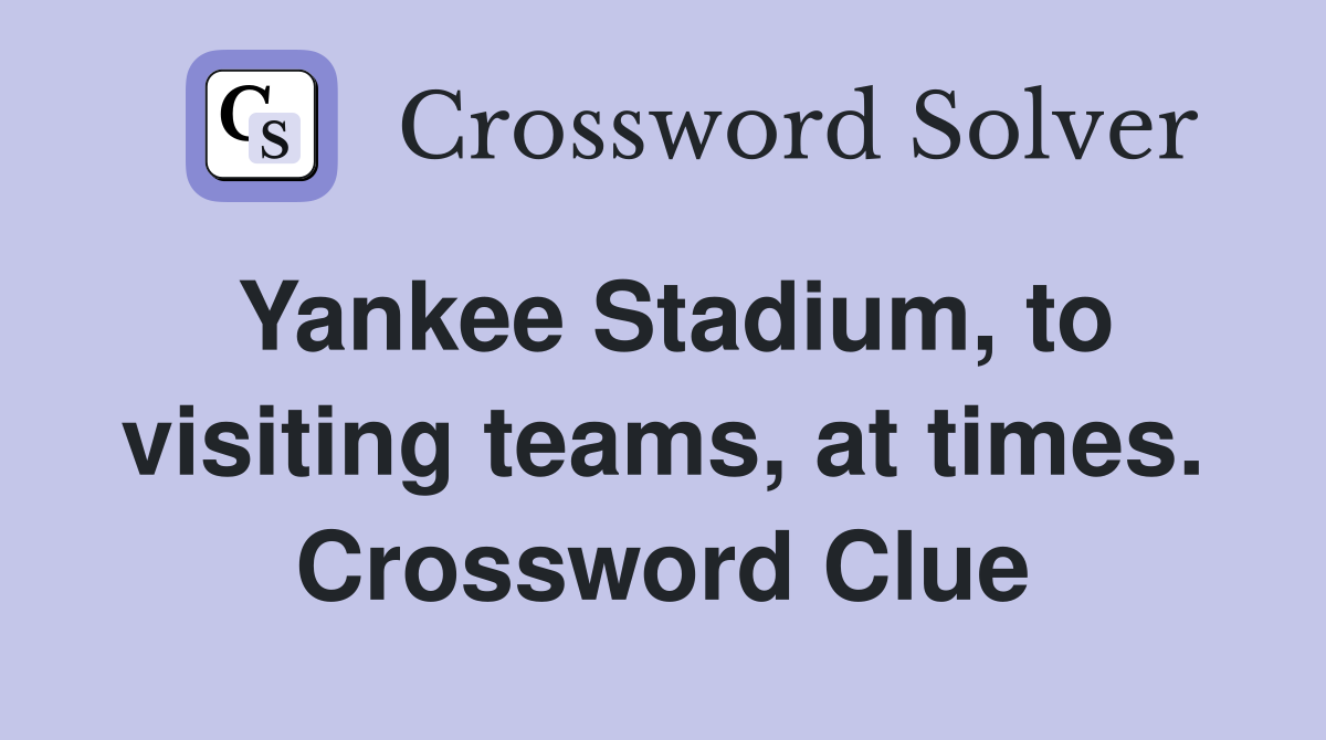 Yankee Stadium, to visiting teams, at times. Crossword Clue