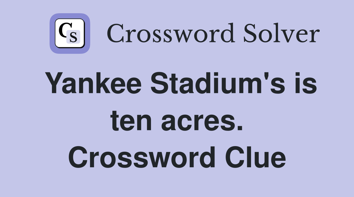 Yankee Stadium's is ten acres. Crossword Clue