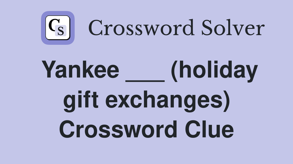 Yankee ___ (holiday gift exchanges) Crossword Clue