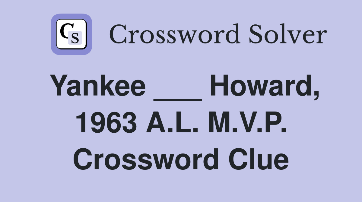 Yankee ___ Howard, 1963 A.L. M.V.P. Crossword Clue
