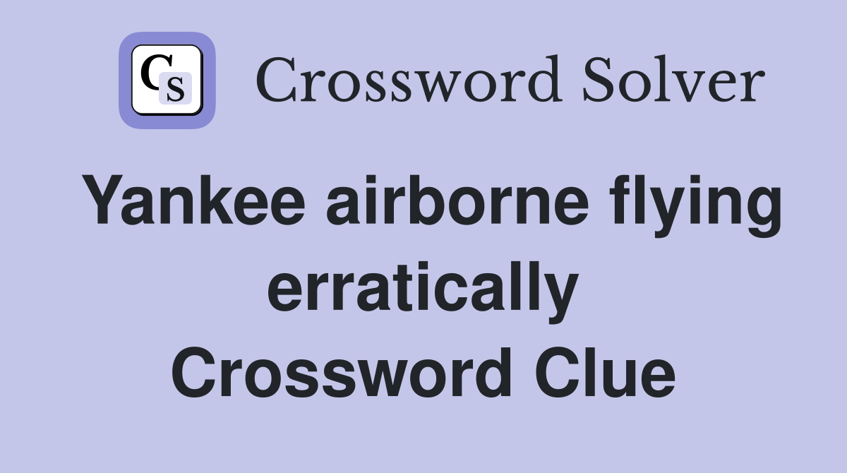 Yankee airborne flying erratically Crossword Clue