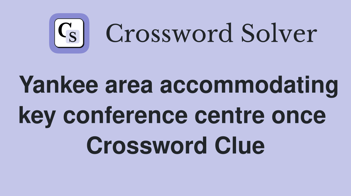 Yankee area accommodating key conference centre once  Crossword Clue
