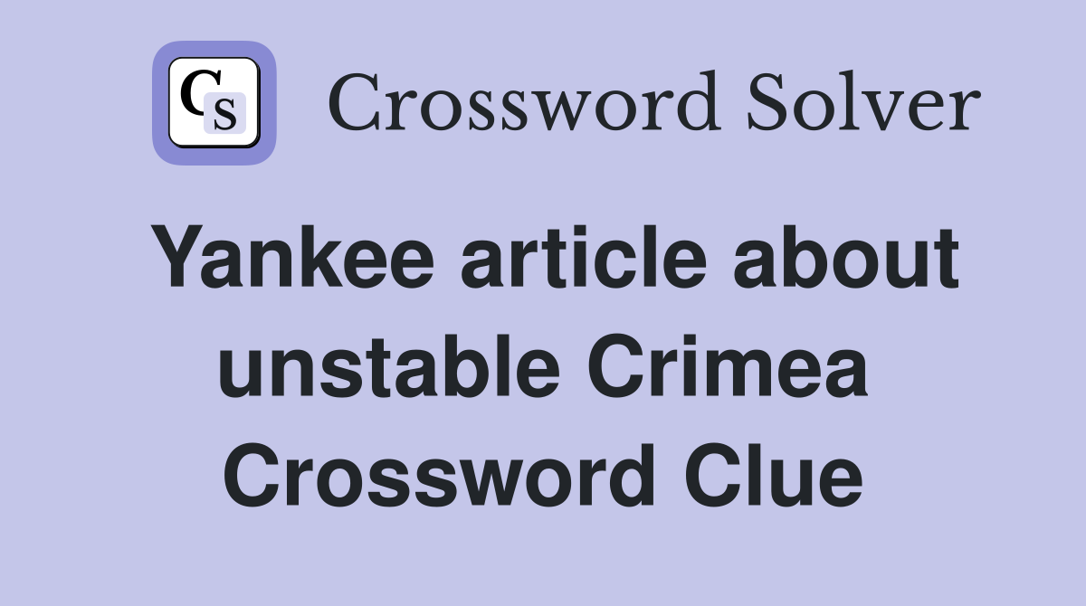 Yankee article about unstable Crimea Crossword Clue