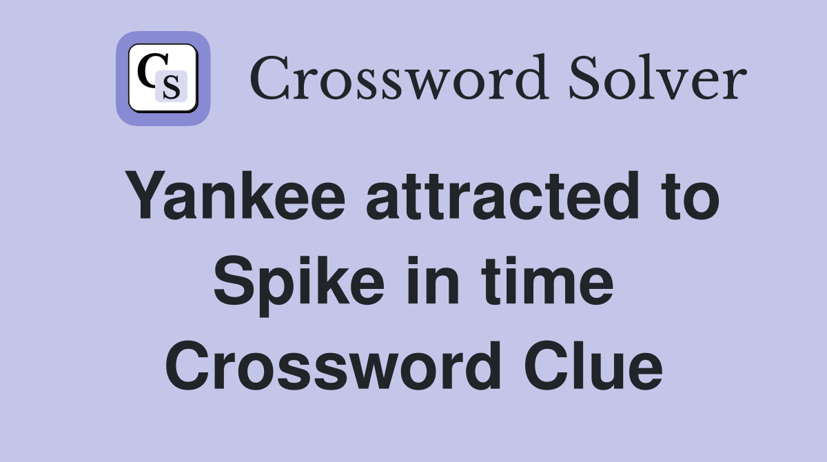 Yankee attracted to Spike in time Crossword Clue