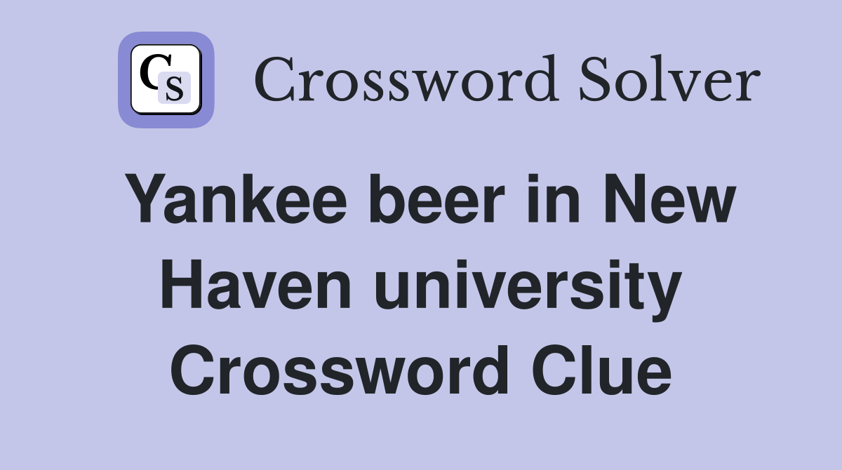 Yankee beer in New Haven university Crossword Clue