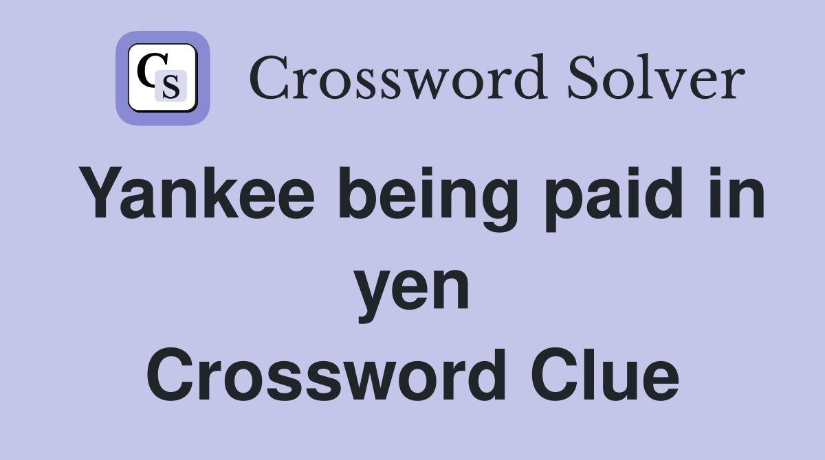 Yankee being paid in yen Crossword Clue
