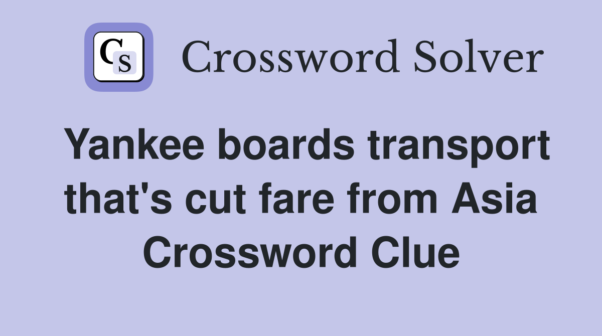 Yankee boards transport that's cut fare from Asia Crossword Clue
