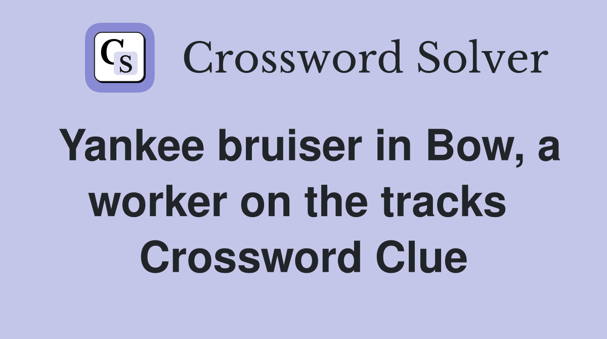 Yankee bruiser in Bow, a worker on the tracks  Crossword Clue
