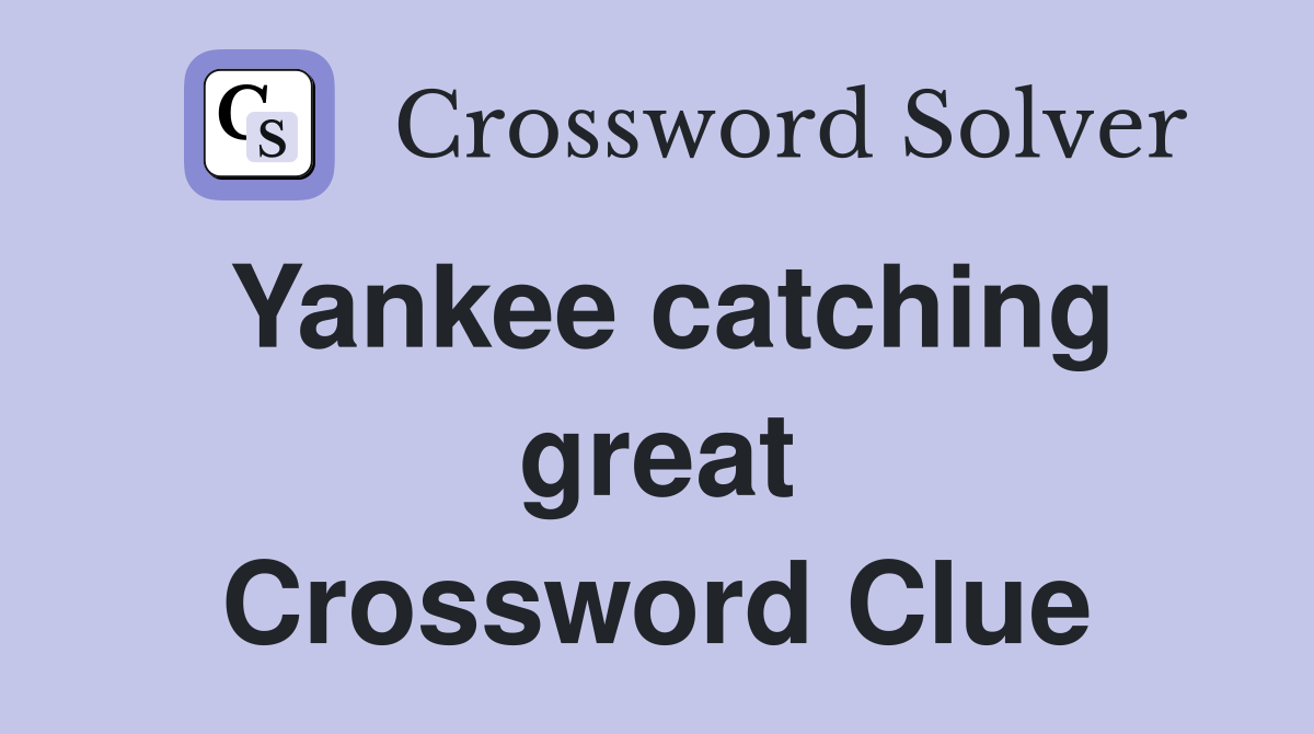 Yankee catching great Crossword Clue