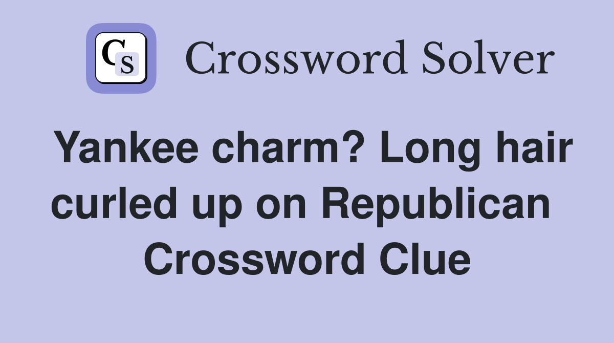 Yankee charm? Long hair curled up on Republican  Crossword Clue