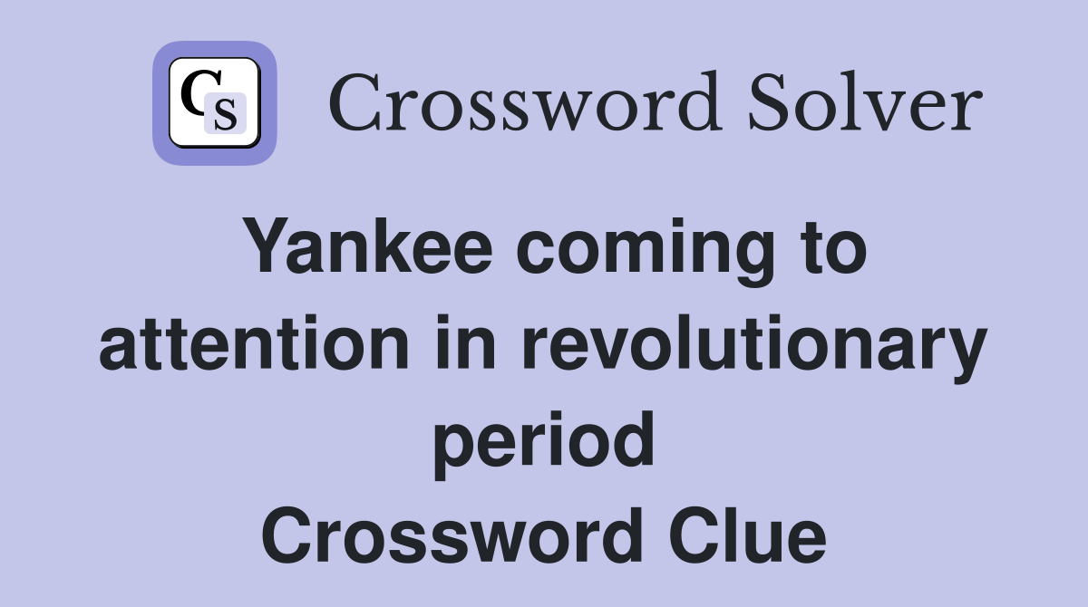 Yankee coming to attention in revolutionary period Crossword Clue