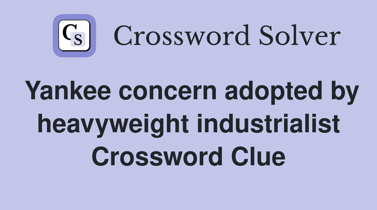 Yankee concern adopted by heavyweight industrialist Crossword Clue