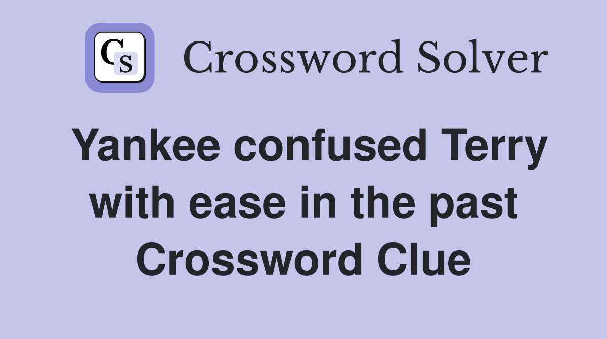 Yankee confused Terry with ease in the past Crossword Clue