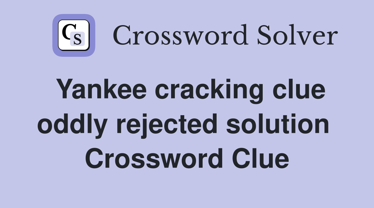 Yankee cracking clue oddly rejected solution  Crossword Clue