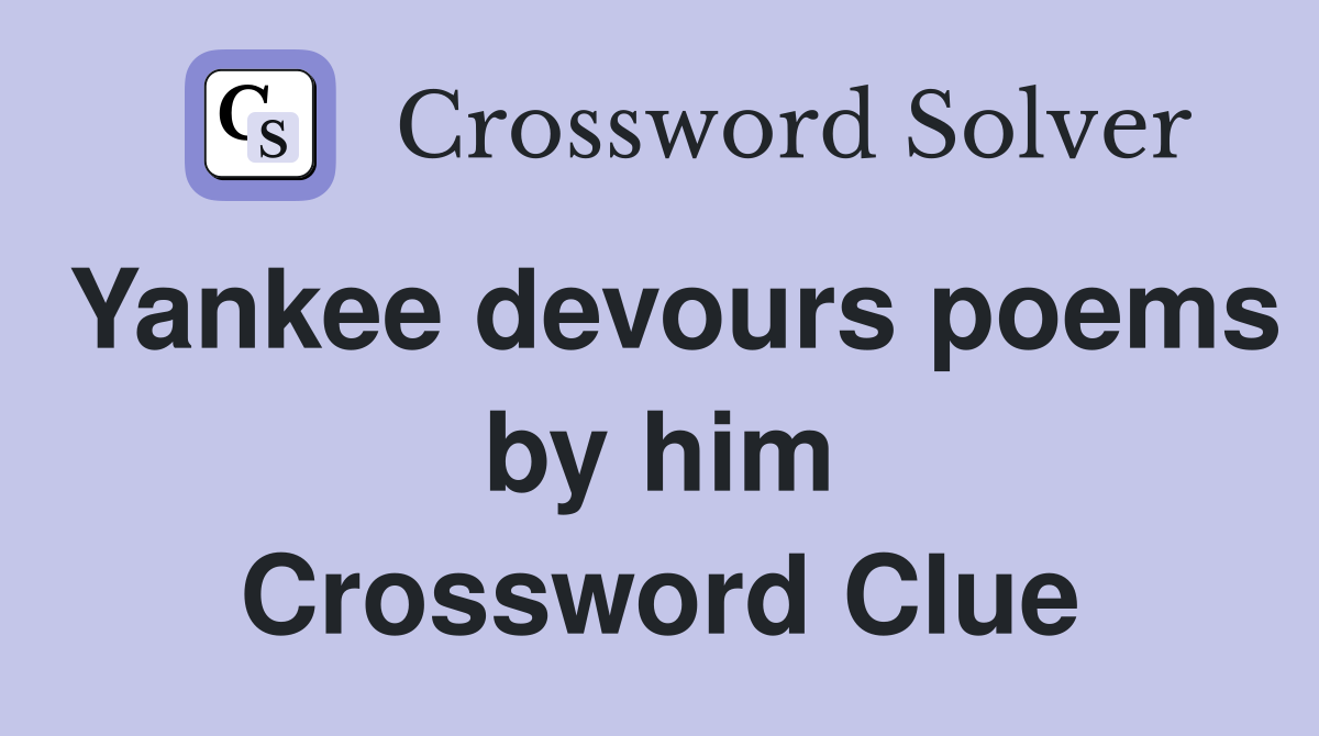 Yankee devours poems by him Crossword Clue