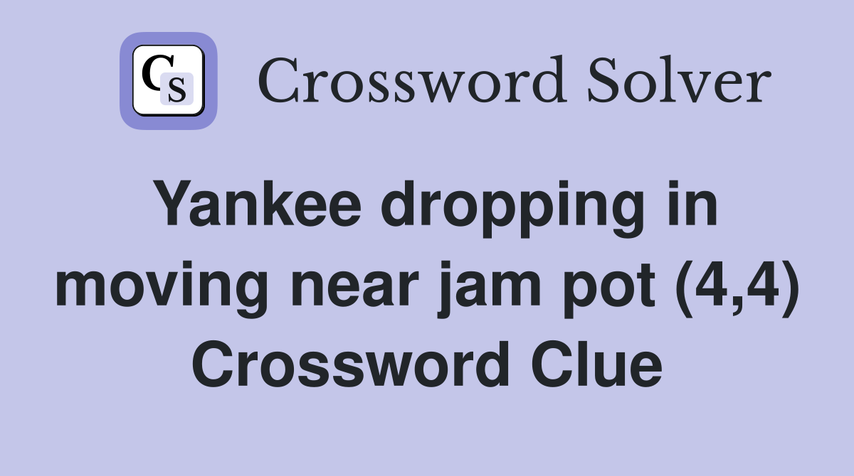 Yankee dropping in moving near jam pot (4,4) Crossword Clue
