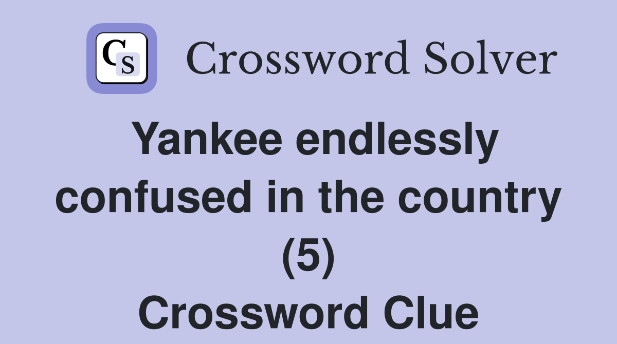 Yankee endlessly confused in the country (5) Crossword Clue