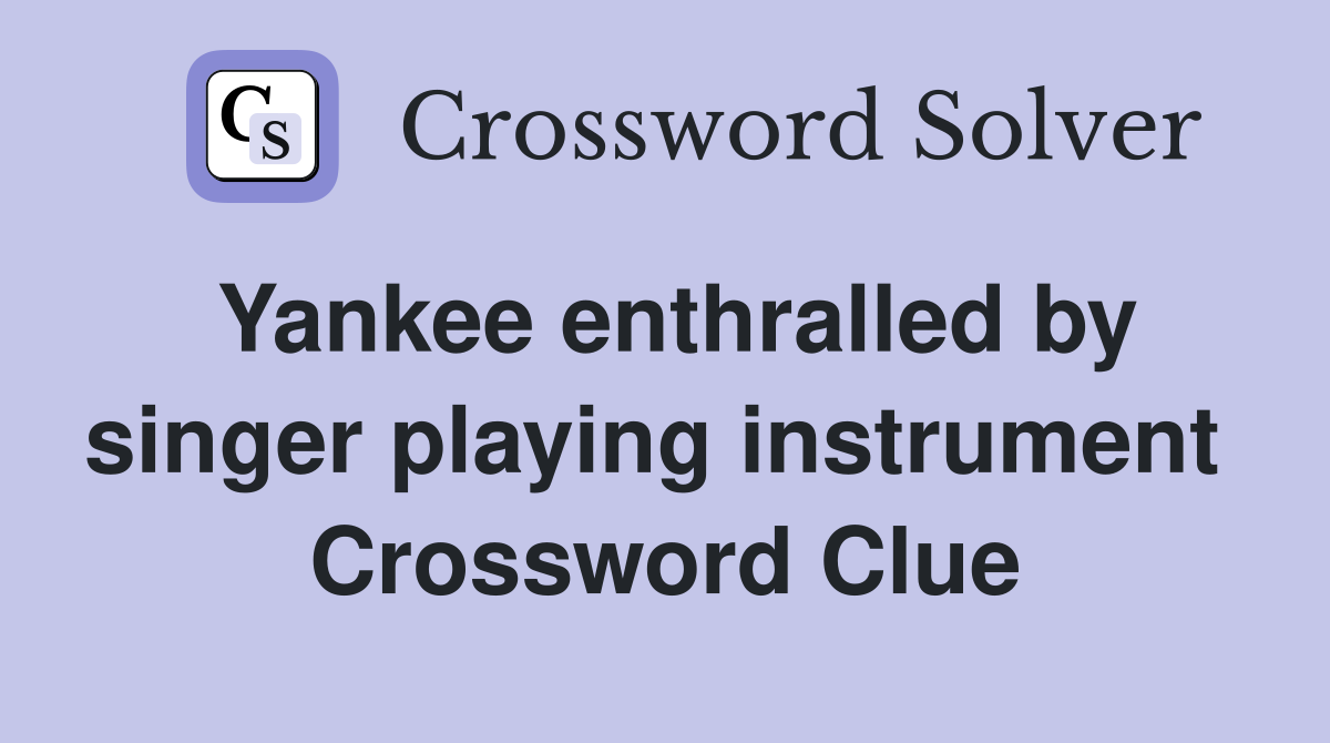 Yankee enthralled by singer playing instrument  Crossword Clue