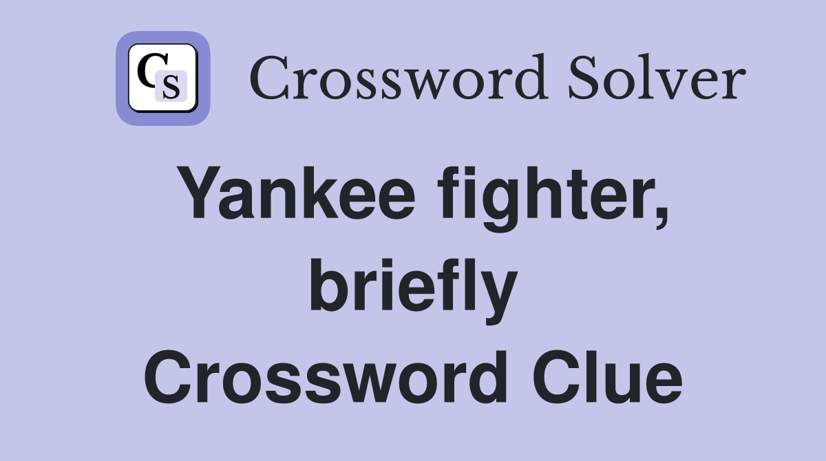 Yankee fighter, briefly Crossword Clue