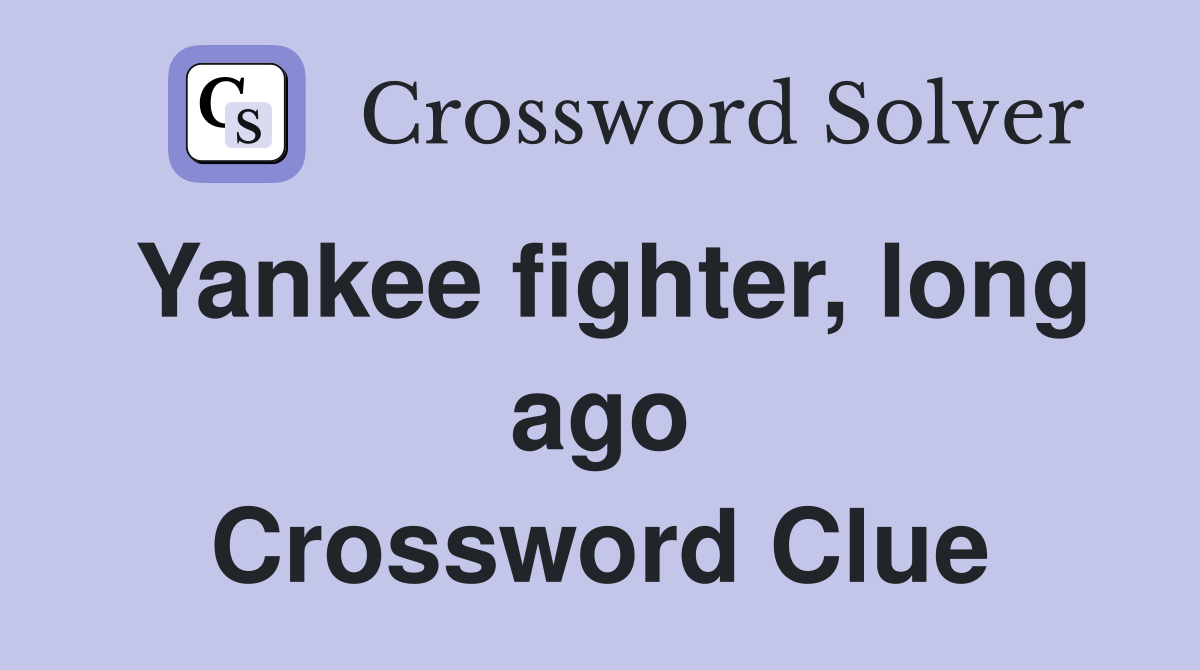 Yankee fighter, long ago Crossword Clue