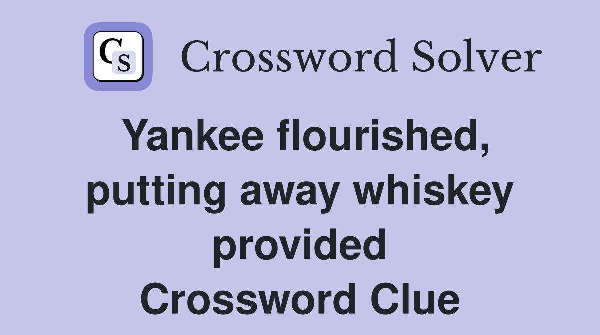 Yankee flourished, putting away whiskey provided Crossword Clue
