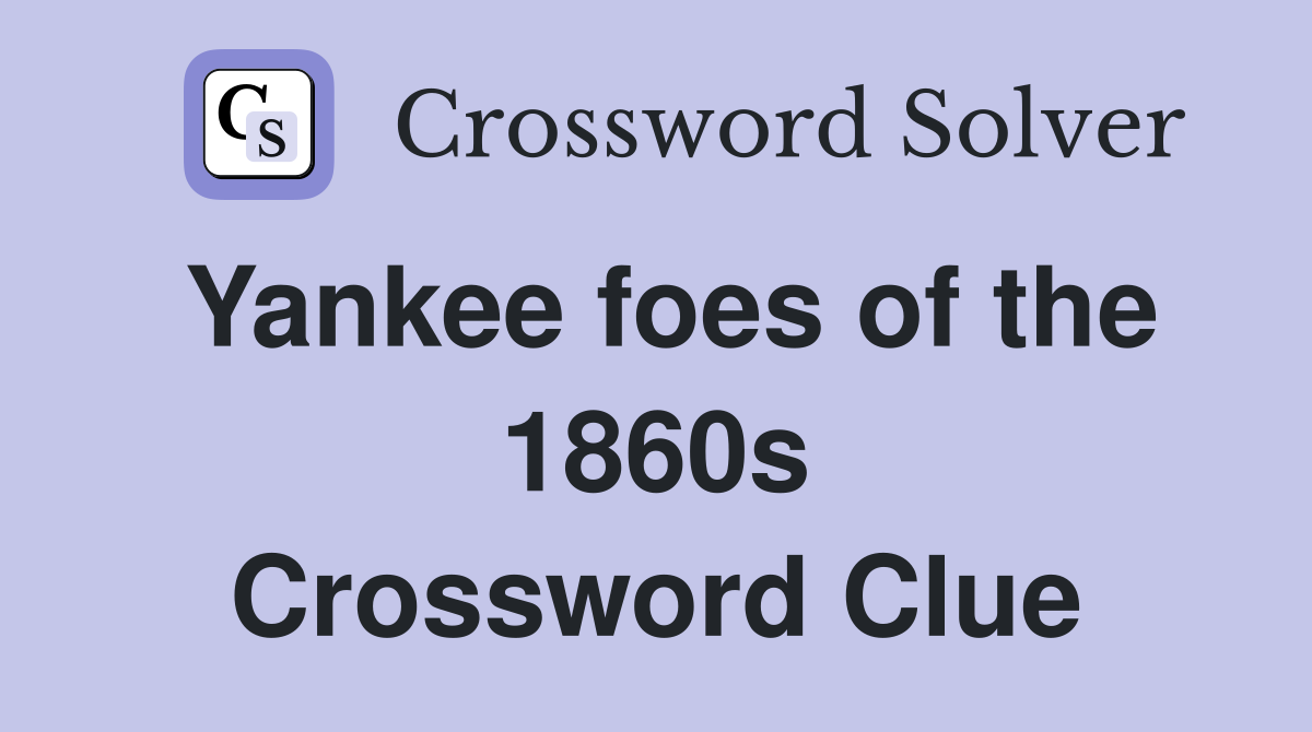 Yankee foes of the 1860s Crossword Clue