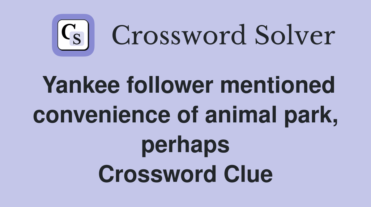 Yankee follower mentioned convenience of animal park, perhaps Crossword Clue