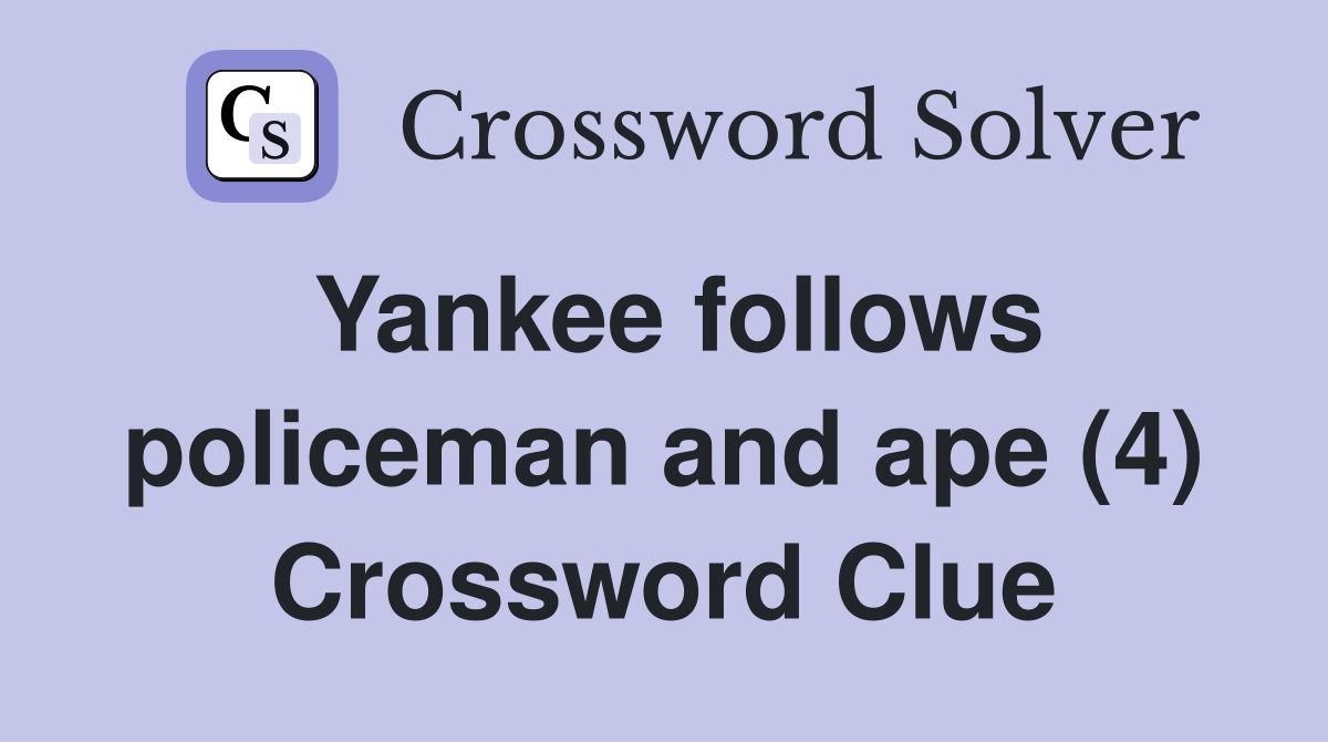 Yankee follows policeman and ape (4) Crossword Clue