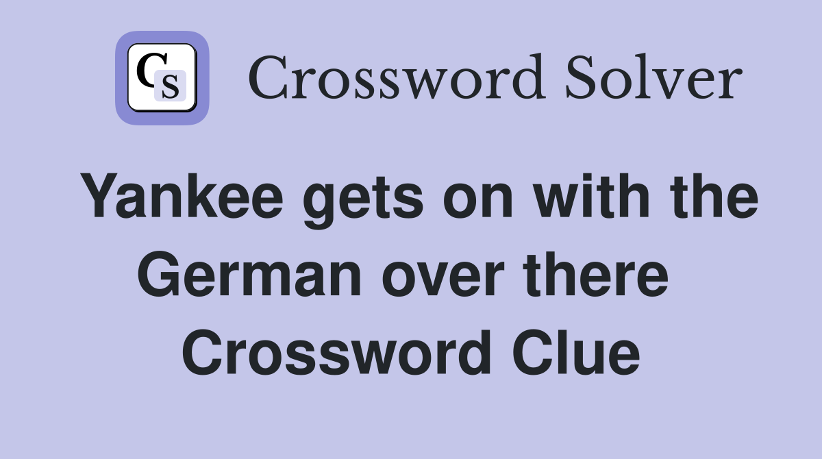 Yankee gets on with the German over there  Crossword Clue