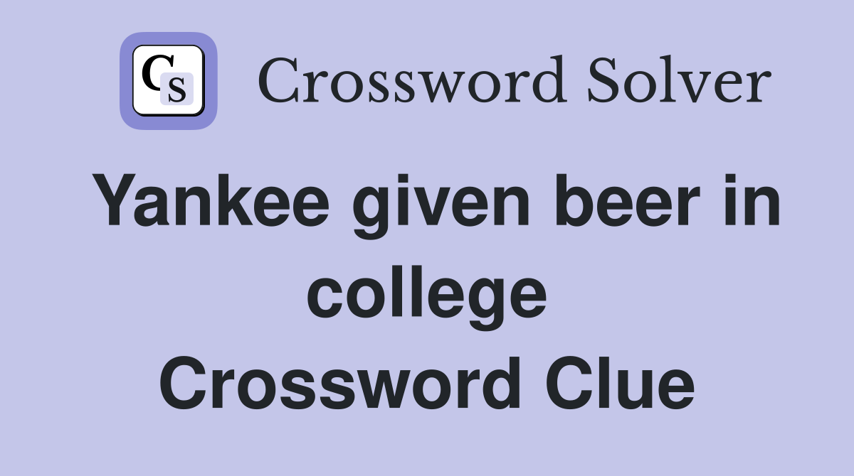 Yankee given beer in college Crossword Clue