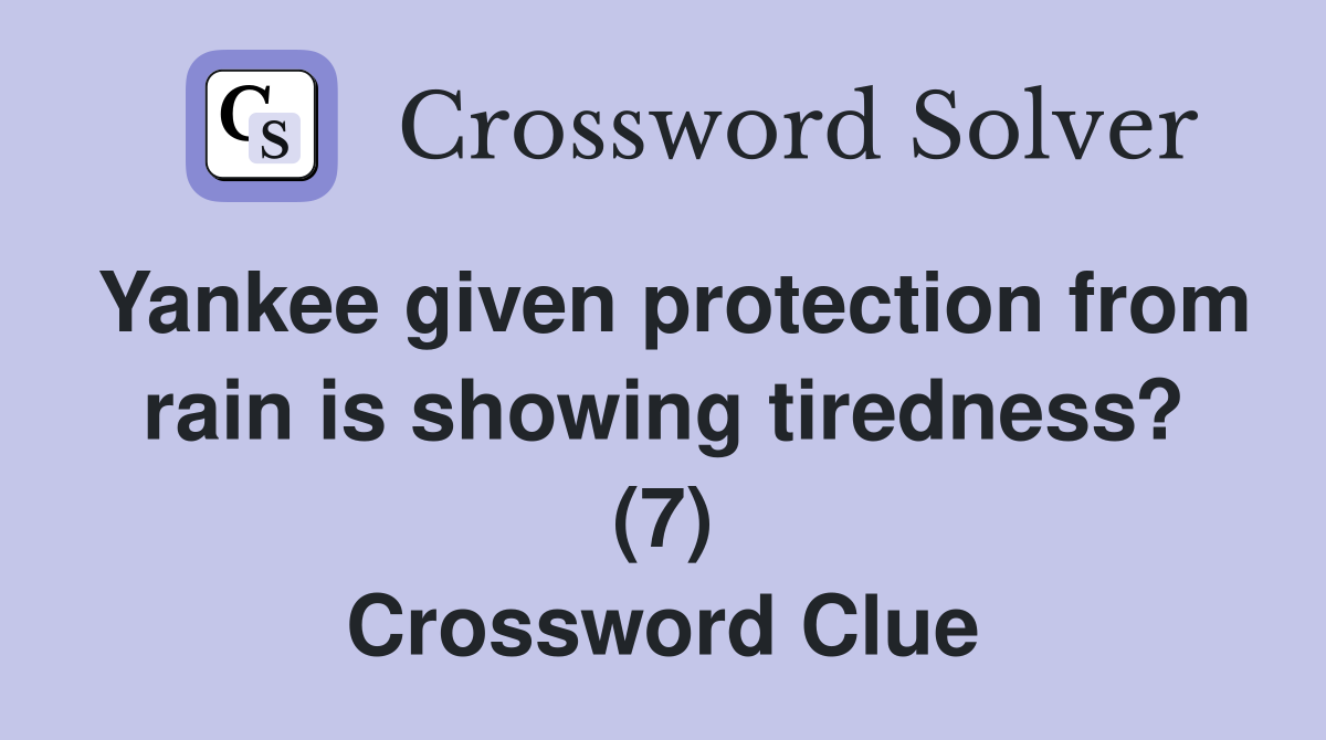 Yankee given protection from rain is showing tiredness? (7) Crossword Clue