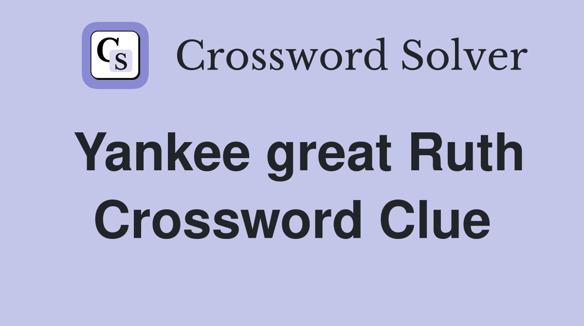 Yankee great Ruth Crossword Clue