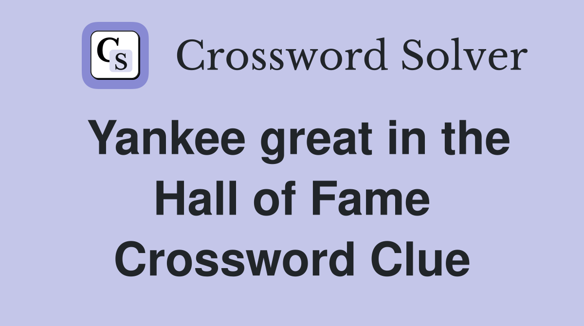 Yankee great in the Hall of Fame Crossword Clue