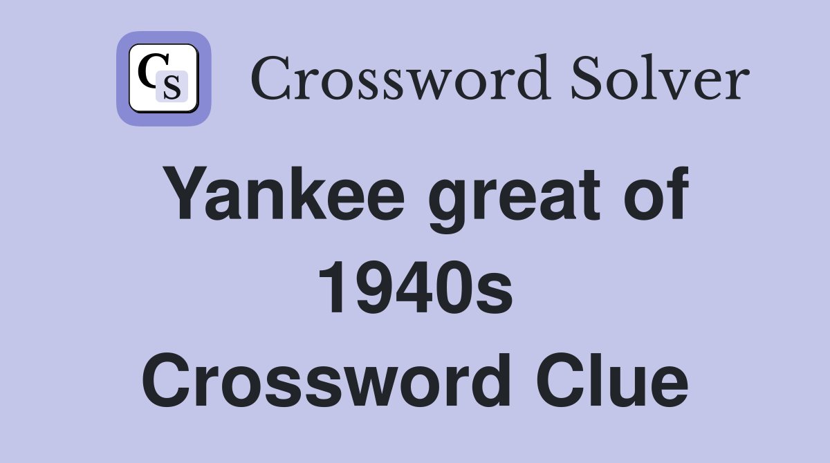 Yankee great of 1940s Crossword Clue