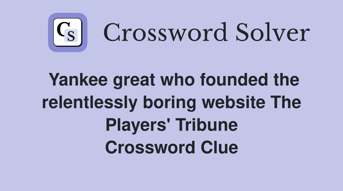 Yankee great who founded the relentlessly boring website The Players' Tribune Crossword Clue
