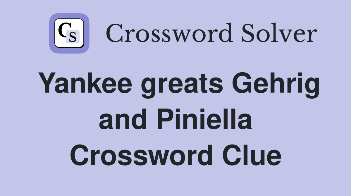 Yankee greats Gehrig and Piniella Crossword Clue