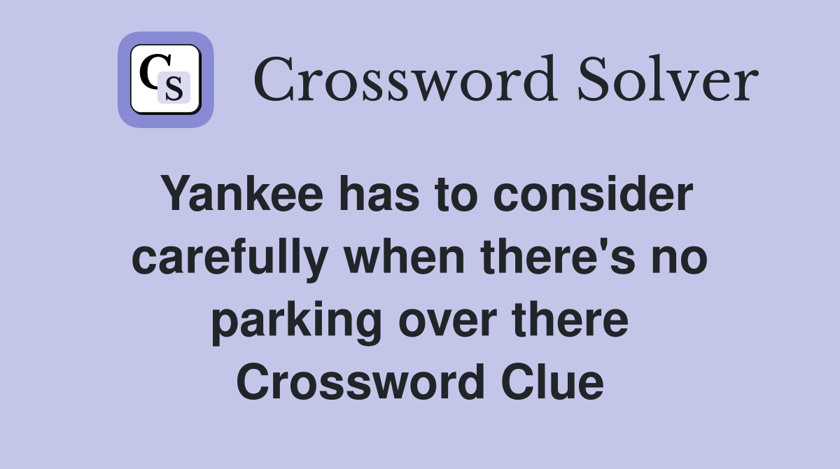 Yankee has to consider carefully when there's no parking over there Crossword Clue