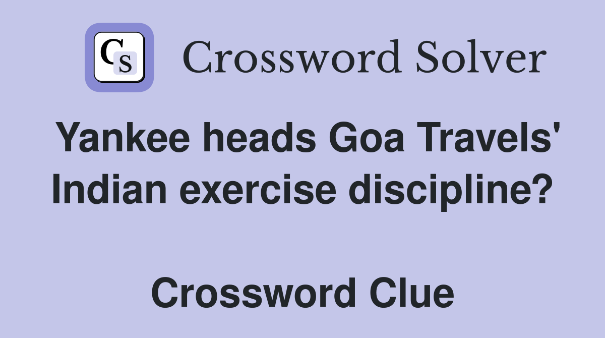 Yankee heads Goa Travels' Indian exercise discipline?  Crossword Clue