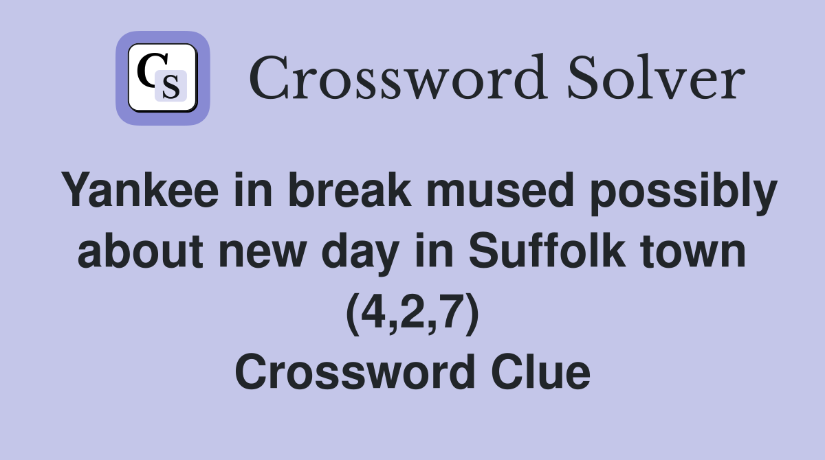 Yankee in break mused possibly about new day in Suffolk town (4,2,7) Crossword Clue