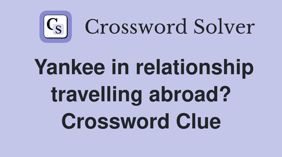 Yankee in relationship travelling abroad? Crossword Clue