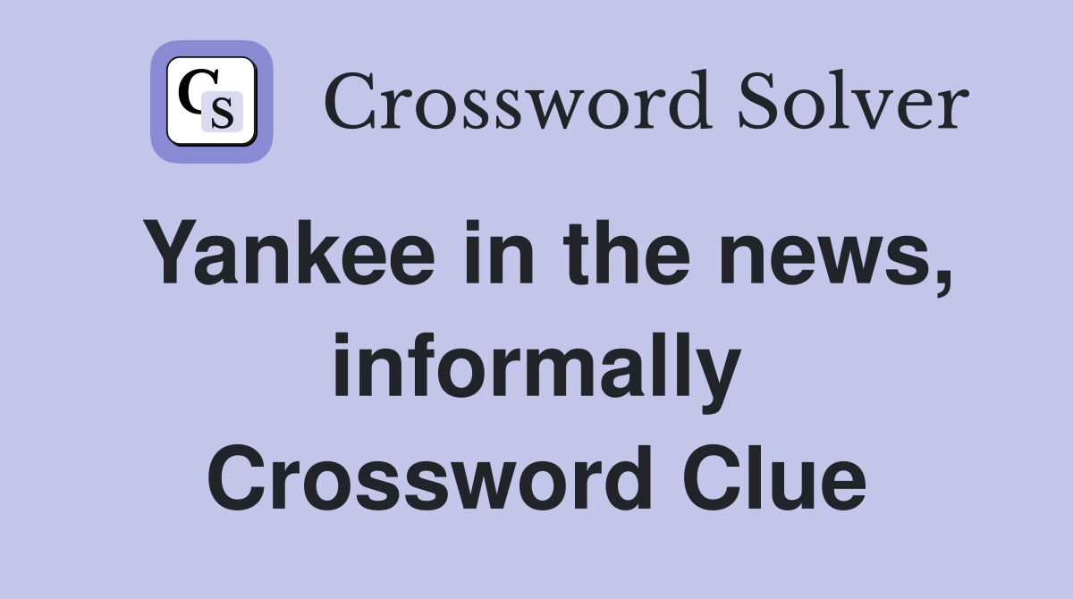 Yankee in the news, informally Crossword Clue