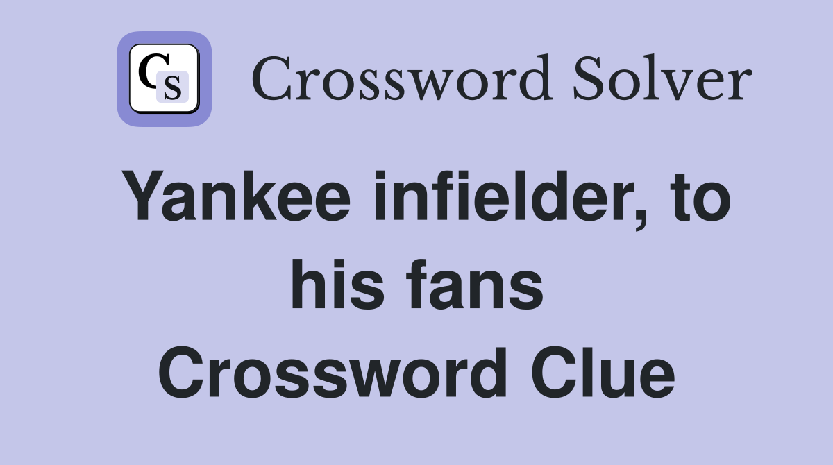 Yankee infielder, to his fans Crossword Clue