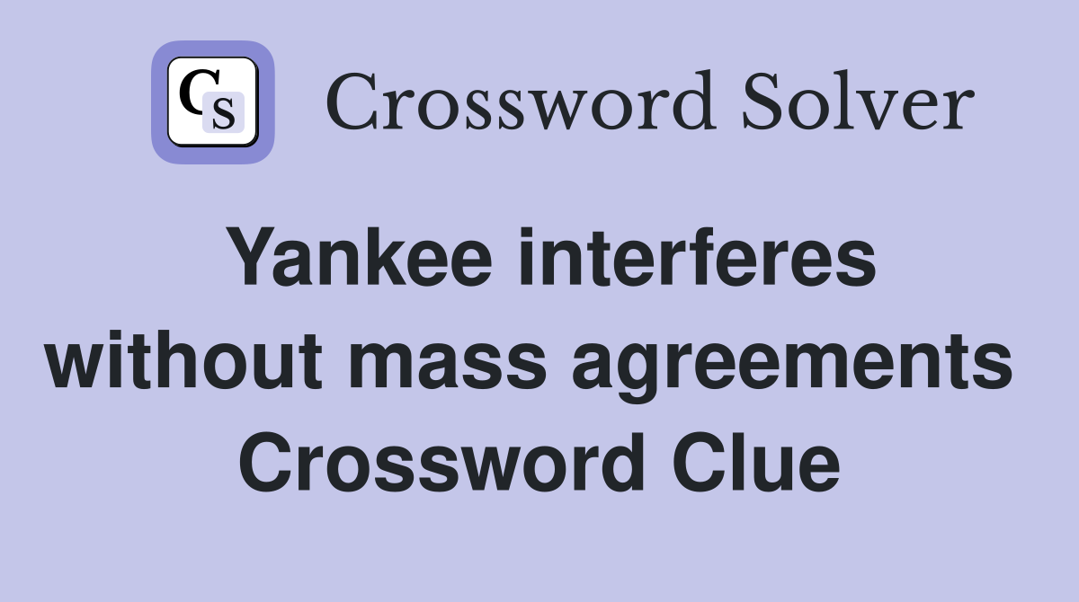 Yankee interferes without mass agreements  Crossword Clue