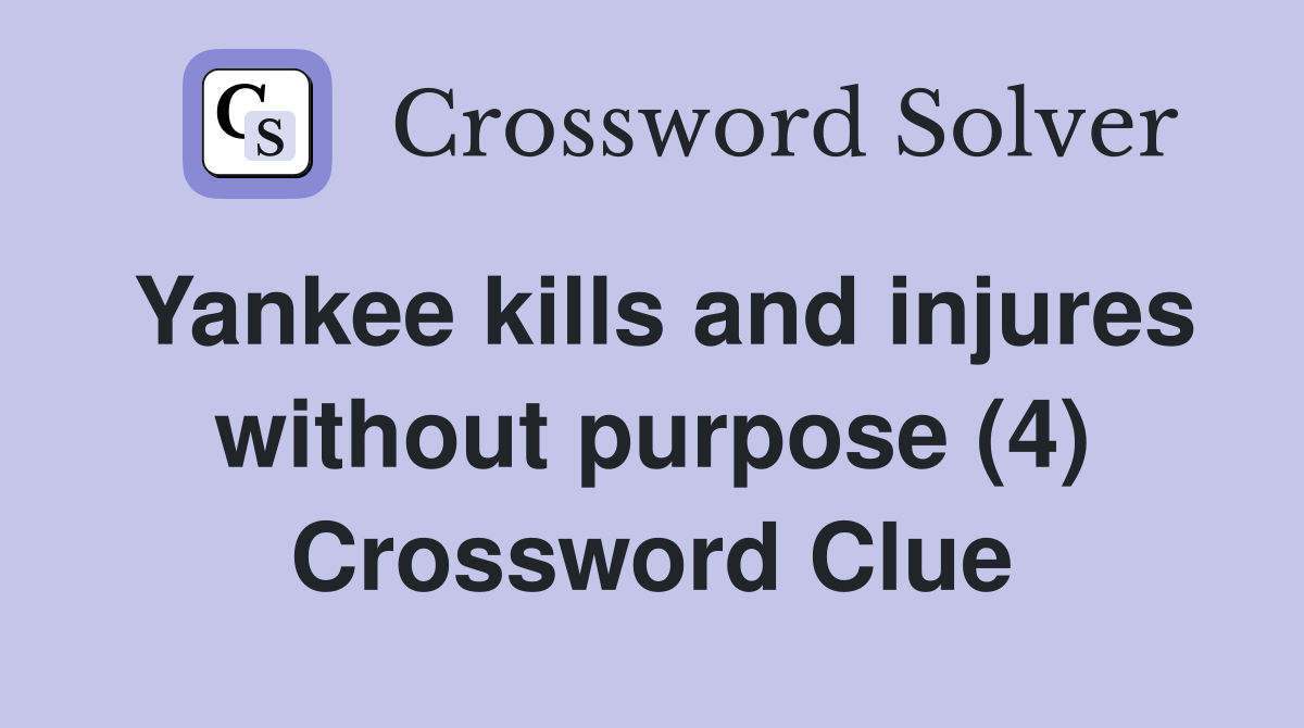 Yankee kills and injures without purpose (4) Crossword Clue
