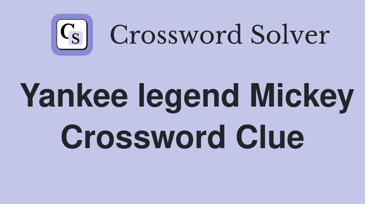 Yankee legend Mickey Crossword Clue
