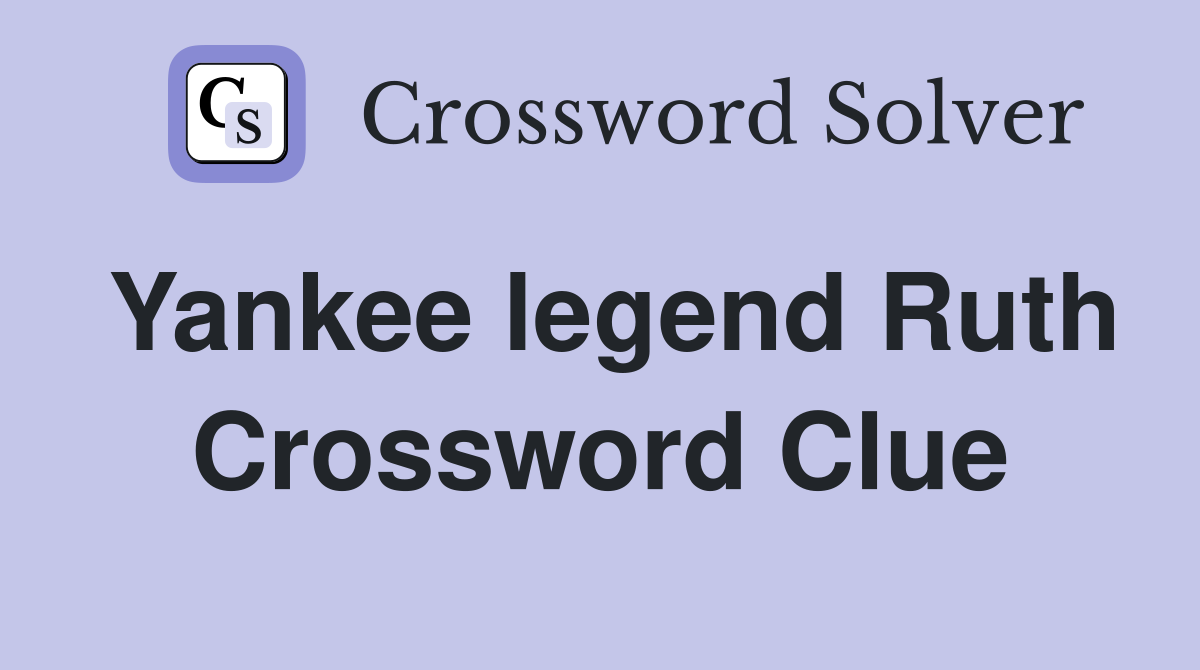 Yankee legend Ruth Crossword Clue