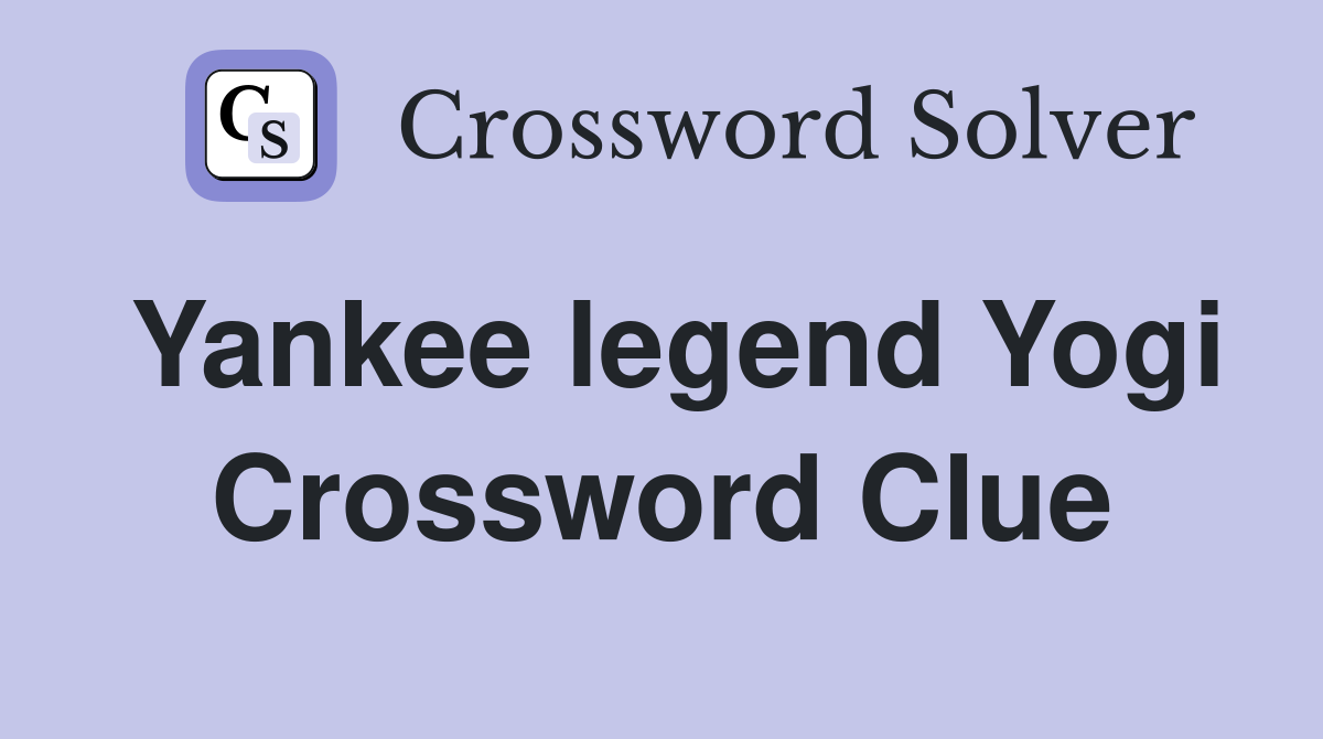 Yankee legend Yogi Crossword Clue
