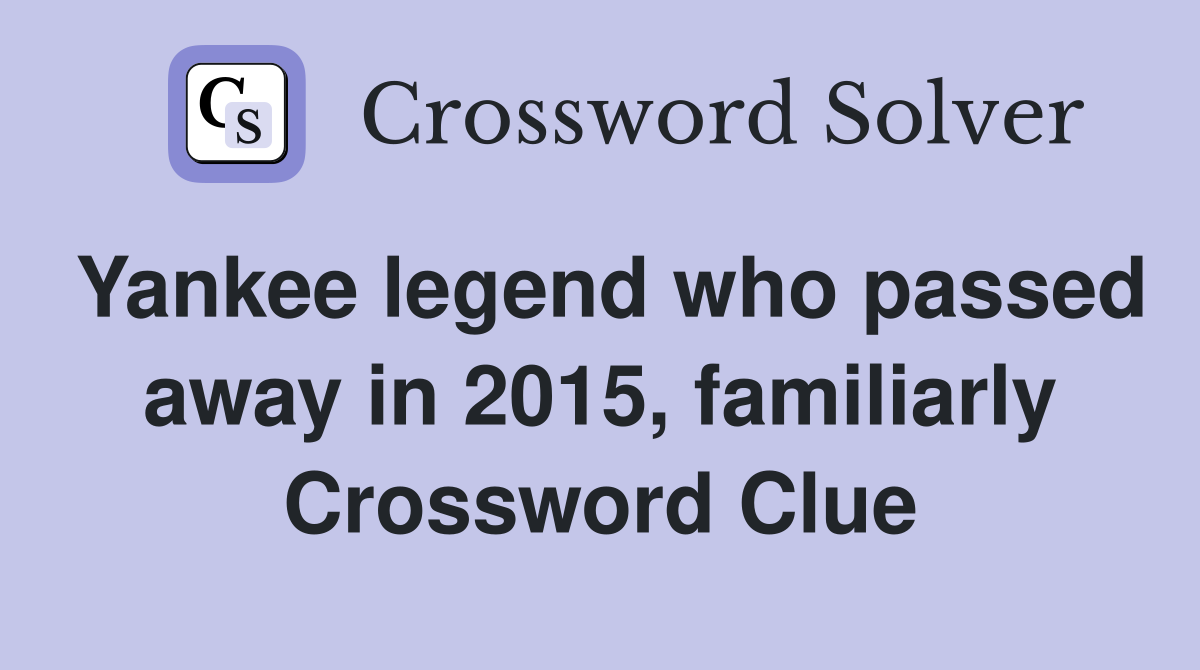 Yankee legend who passed away in 2015, familiarly Crossword Clue