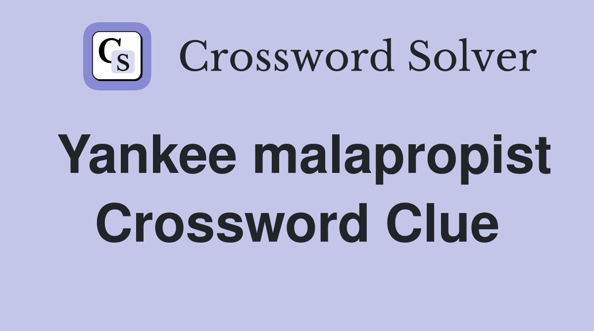 Yankee malapropist Crossword Clue